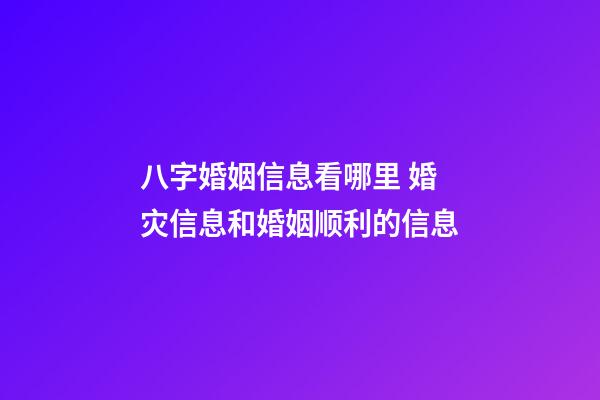 八字婚姻信息看哪里 婚灾信息和婚姻顺利的信息